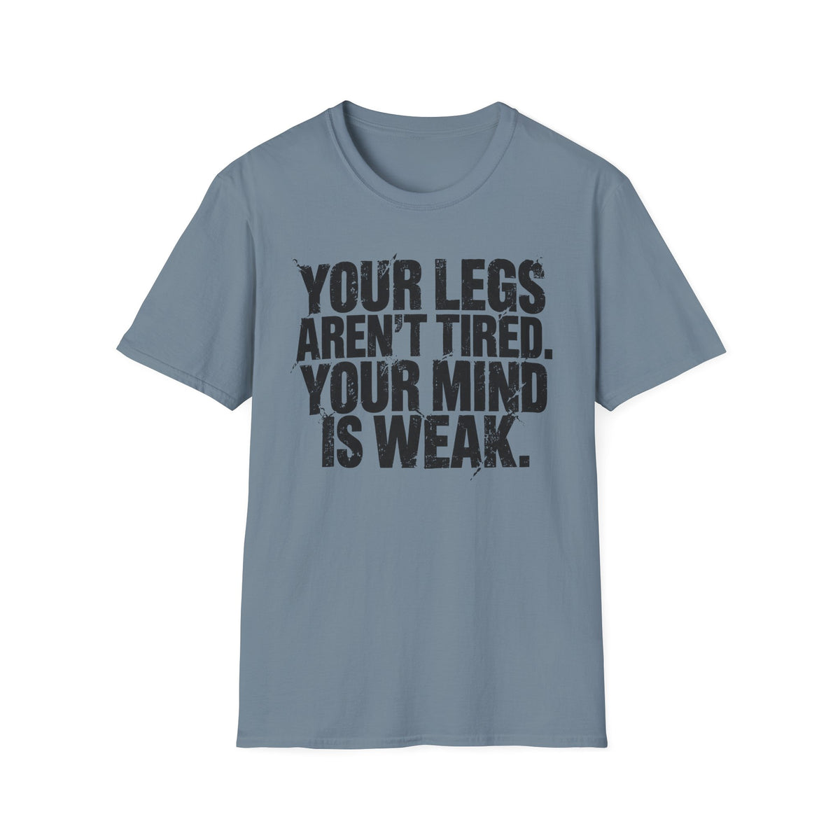 Your Legs Aren't Tired. Your Mind Is Weak T-Shirt