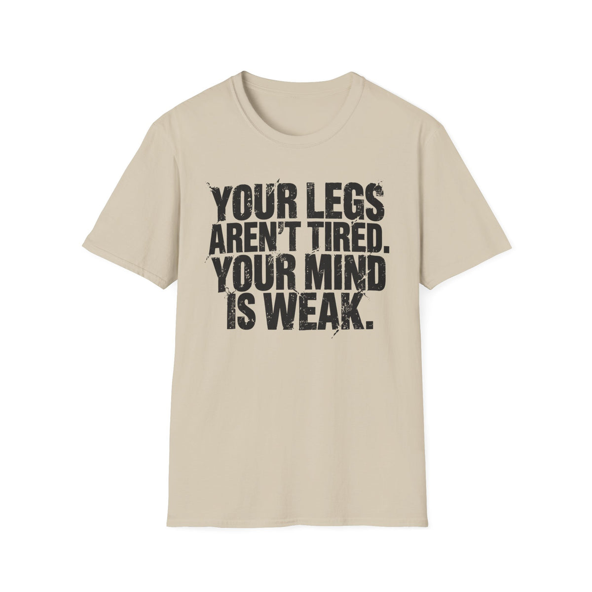 Your Legs Aren't Tired. Your Mind Is Weak T-Shirt