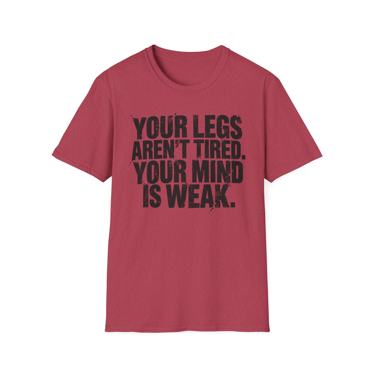 Your Legs Aren't Tired. Your Mind Is Weak T-Shirt
