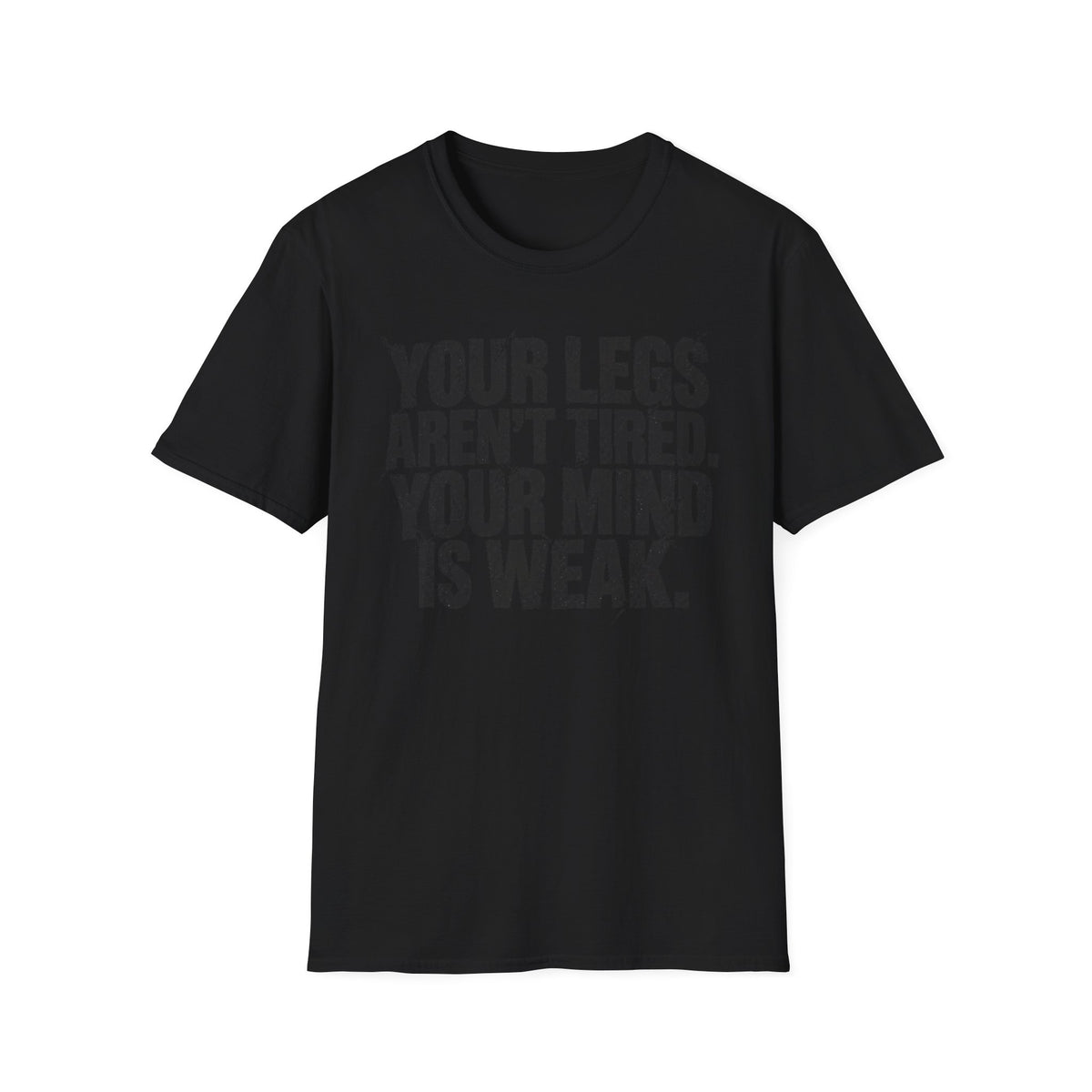 Your Legs Aren't Tired. Your Mind Is Weak T-Shirt