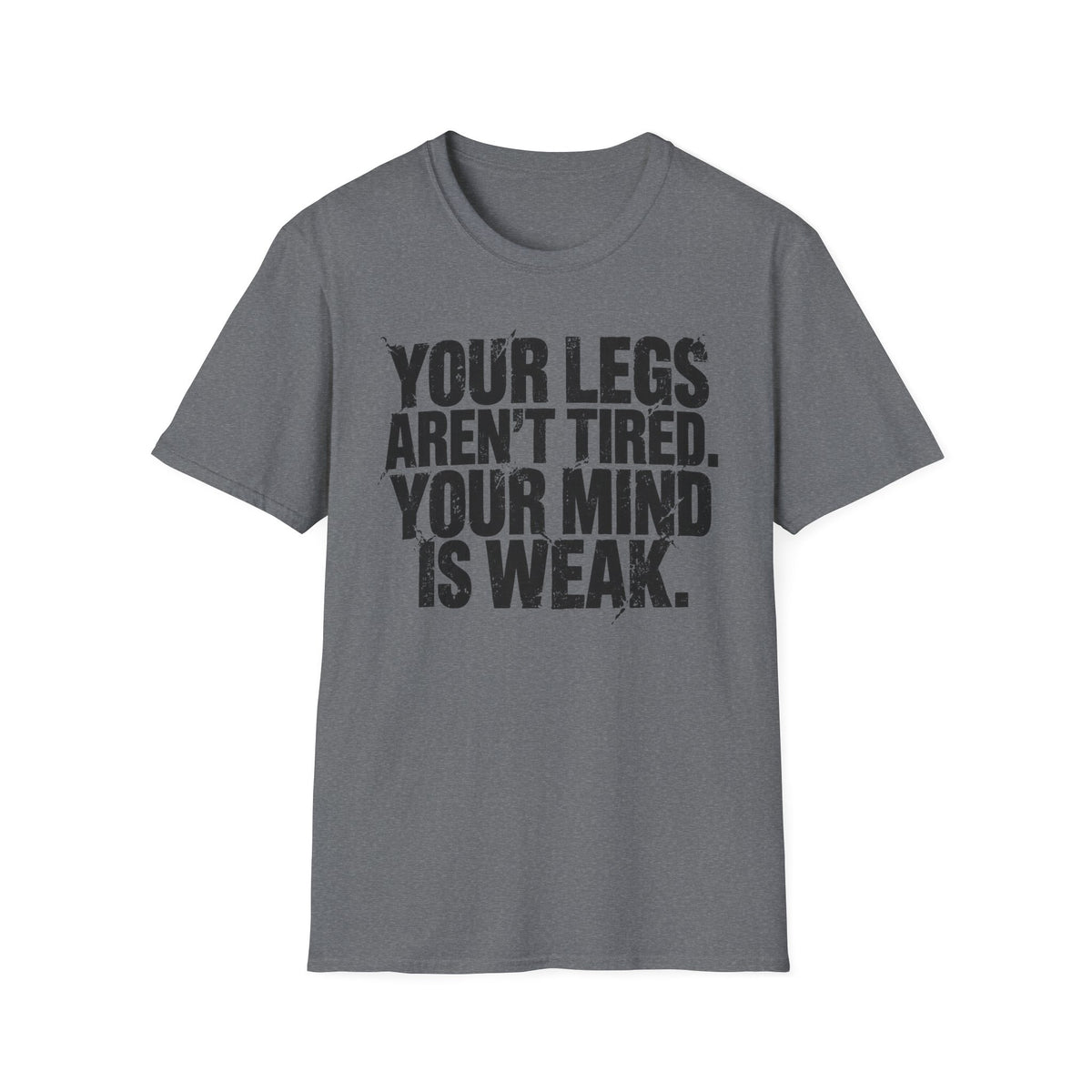 Your Legs Aren't Tired. Your Mind Is Weak T-Shirt