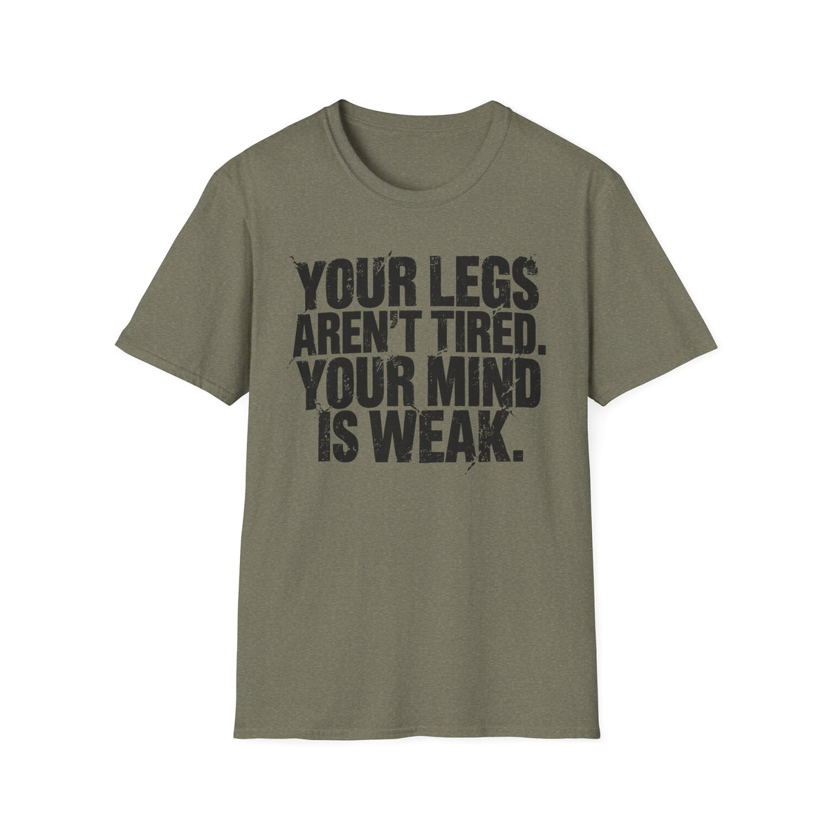 Your Legs Aren't Tired. Your Mind Is Weak T-Shirt