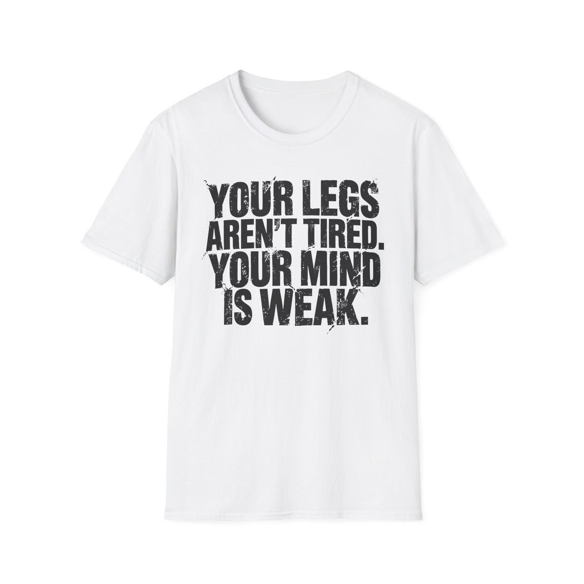 Your Legs Aren't Tired. Your Mind Is Weak T-Shirt