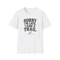 Sorry I’m Late, I Saw a Trail T-Shirt